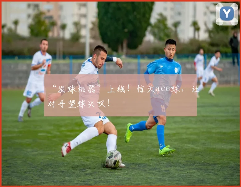 “发球机器”上线!惊天ace球,让对手望球兴叹!