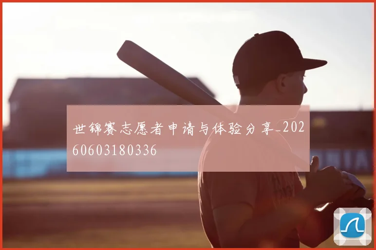 世锦赛志愿者申请与体验分享_20260603180336